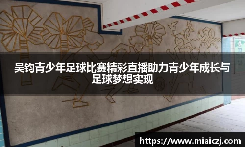 吴钧青少年足球比赛精彩直播助力青少年成长与足球梦想实现