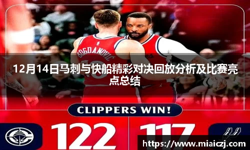12月14日马刺与快船精彩对决回放分析及比赛亮点总结