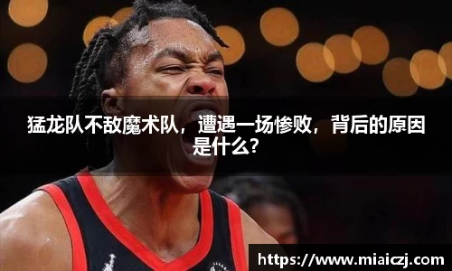 猛龙队不敌魔术队，遭遇一场惨败，背后的原因是什么？