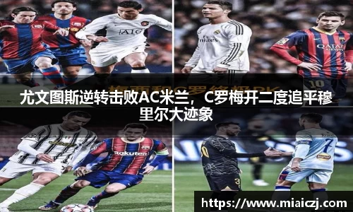 尤文图斯逆转击败AC米兰，C罗梅开二度追平穆里尔大迹象